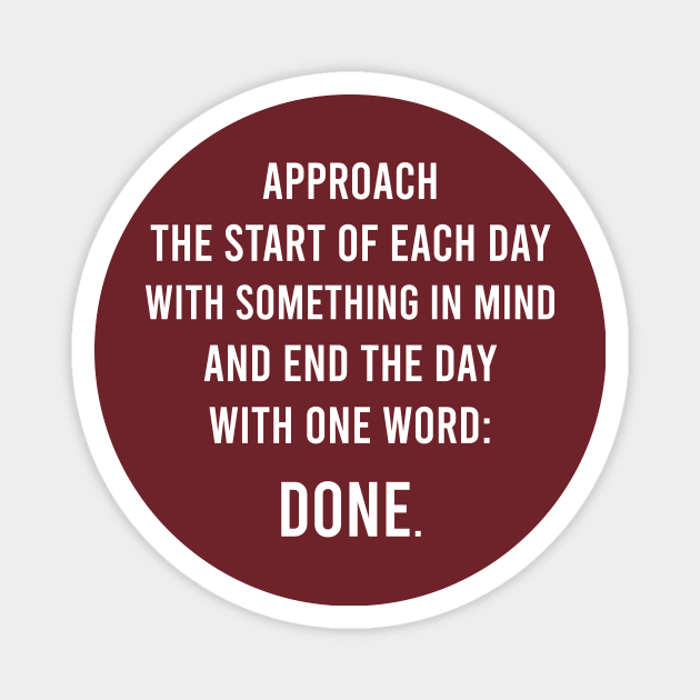 Approach The Start Of Each Day With Something In Mind And End The Day With One Word: Done. Magnet by FELICIDAY